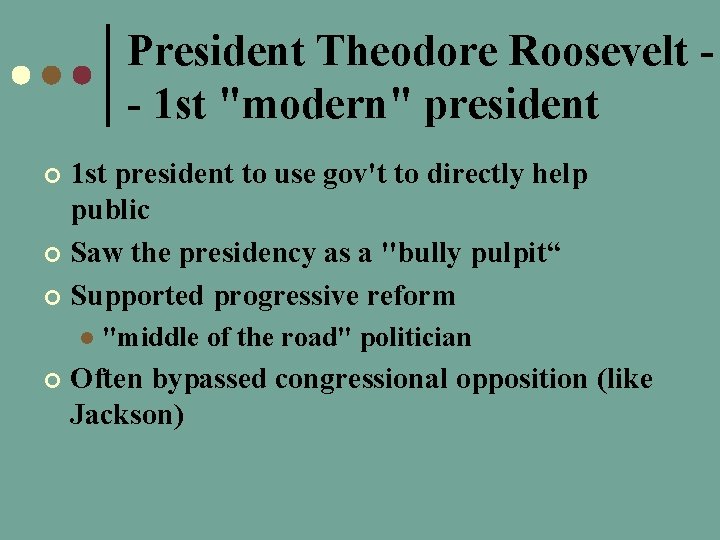 President Theodore Roosevelt - 1 st "modern" president 1 st president to use gov't