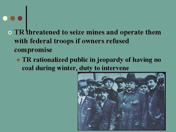 ¢ TR threatened to seize mines and operate them with federal troops if owners