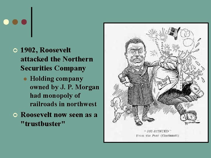 ¢ 1902, Roosevelt attacked the Northern Securities Company l ¢ Holding company owned by