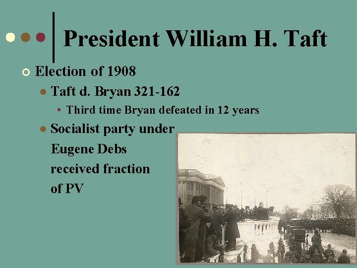 President William H. Taft ¢ Election of 1908 l Taft d. Bryan 321 -162