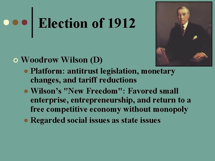 Election of 1912 ¢ Woodrow Wilson (D) Platform: antitrust legislation, monetary changes, and tariff