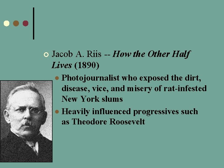 ¢ Jacob A. Riis -- How the Other Half Lives (1890) Photojournalist who exposed