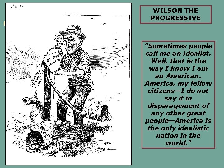 WILSON THE PROGRESSIVE "Sometimes people call me an idealist. Well, that is the way