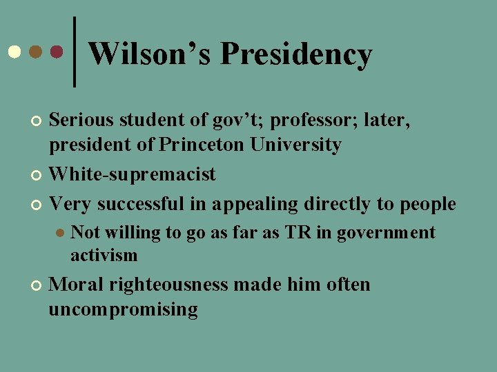 Wilson’s Presidency Serious student of gov’t; professor; later, president of Princeton University ¢ White-supremacist
