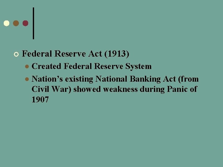 ¢ Federal Reserve Act (1913) Created Federal Reserve System l Nation’s existing National Banking