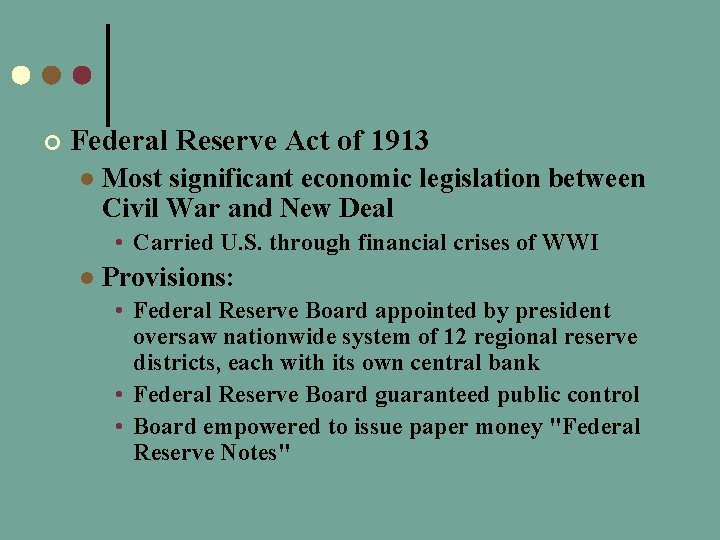 ¢ Federal Reserve Act of 1913 l Most significant economic legislation between Civil War