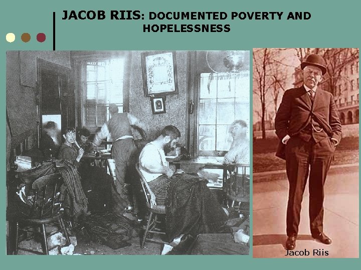 JACOB RIIS: DOCUMENTED POVERTY AND HOPELESSNESS Jacob Riis 
