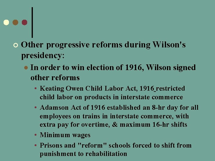 ¢ Other progressive reforms during Wilson's presidency: l In order to win election of