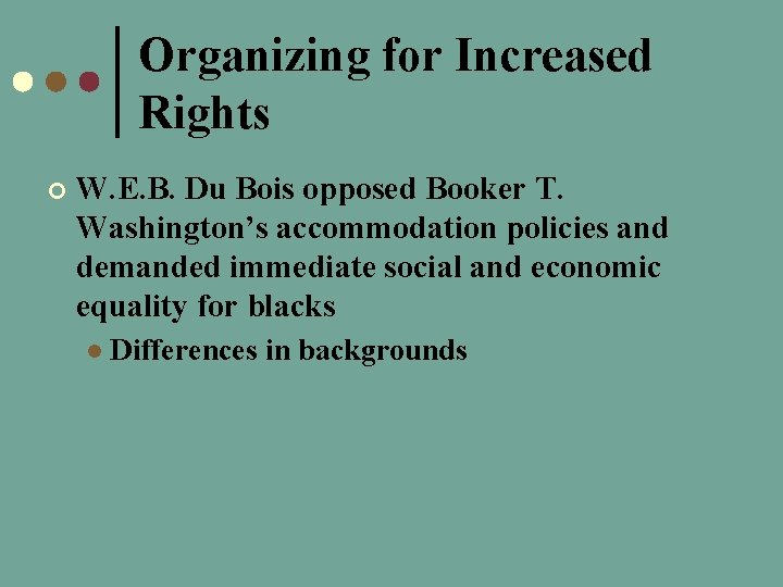 Organizing for Increased Rights ¢ W. E. B. Du Bois opposed Booker T. Washington’s