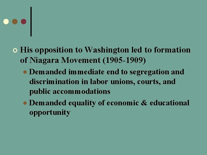 ¢ His opposition to Washington led to formation of Niagara Movement (1905 -1909) Demanded