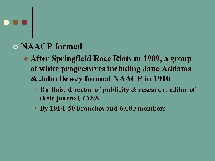 ¢ NAACP formed l After Springfield Race Riots in 1909, a group of white