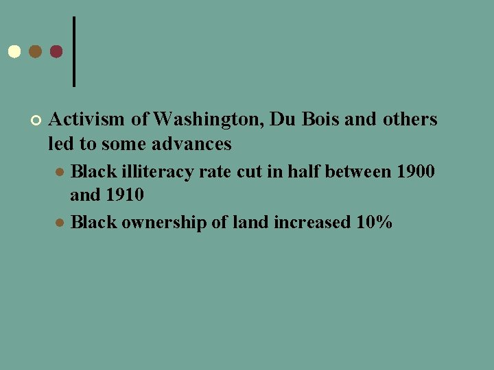 ¢ Activism of Washington, Du Bois and others led to some advances Black illiteracy