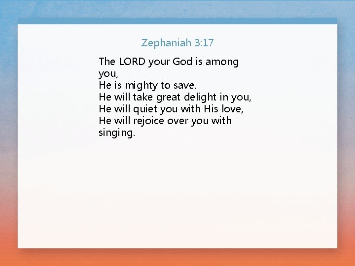 Zephaniah 3: 17 The LORD your God is among you, He is mighty to