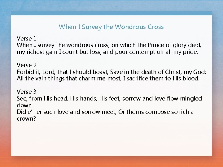 When I Survey the Wondrous Cross Verse 1 When I survey the wondrous cross,