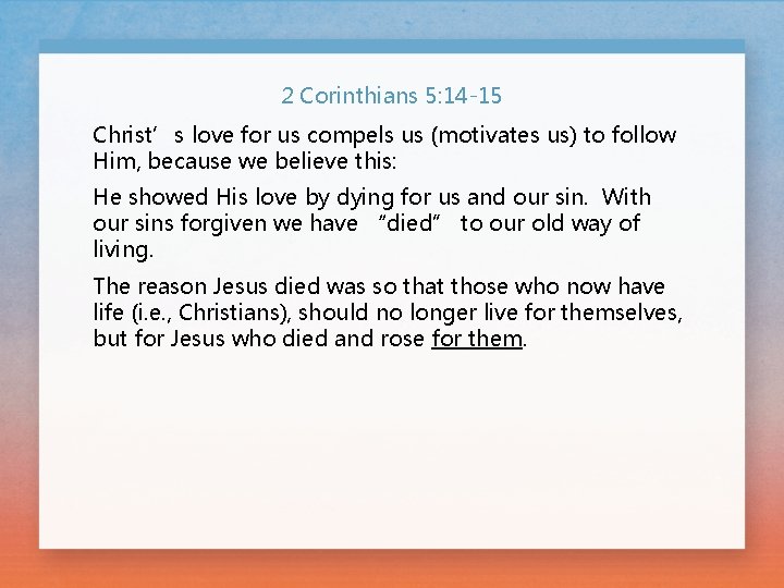 2 Corinthians 5: 14 -15 Christ’s love for us compels us (motivates us) to