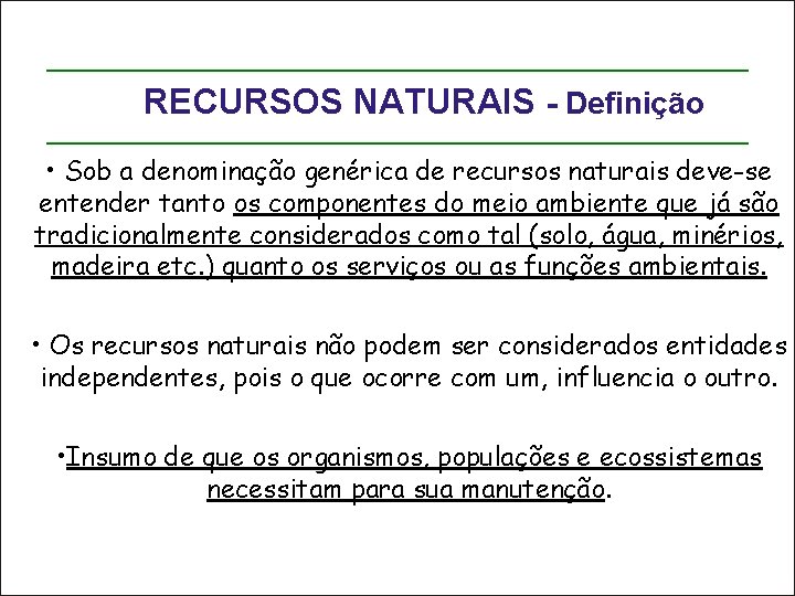 RECURSOS NATURAIS - Definição • Sob a denominação genérica de recursos naturais deve-se entender