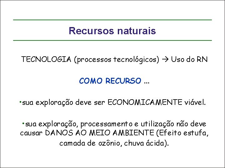 Recursos naturais TECNOLOGIA (processos tecnológicos) Uso do RN COMO RECURSO. . . • sua