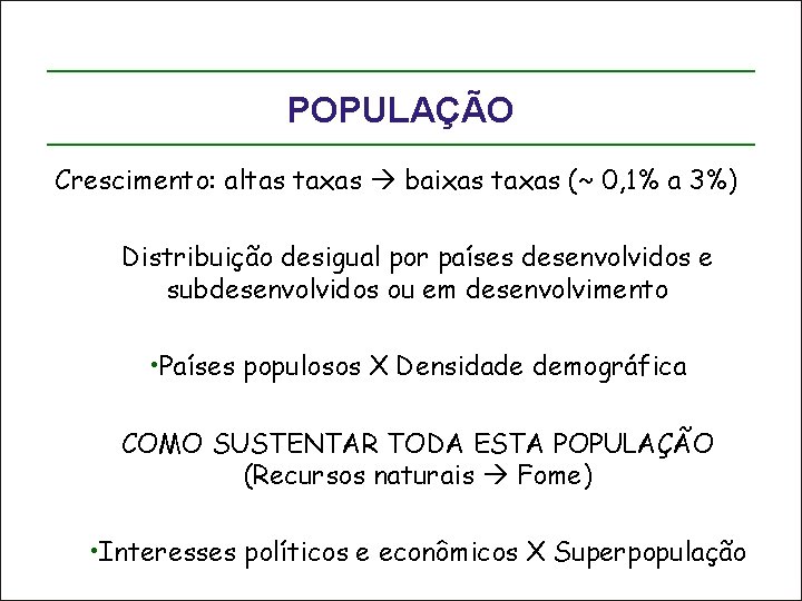 POPULAÇÃO Crescimento: altas taxas baixas taxas (~ 0, 1% a 3%) Distribuição desigual por