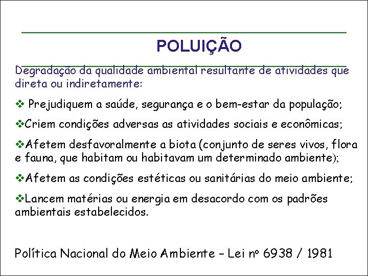 POLUIÇÃO Degradação da qualidade ambiental resultante de atividades que direta ou indiretamente: v Prejudiquem