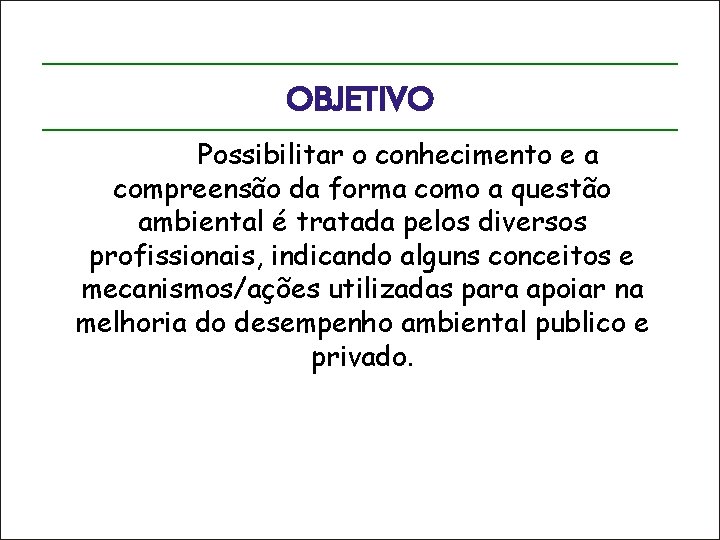 OBJETIVO Possibilitar o conhecimento e a compreensão da forma como a questão ambiental é