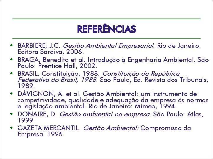 REFERÊNCIAS • BARBIERE, J. C. Gestão Ambiental Empresarial. Rio de Janeiro: Editora Saraiva, 2006.