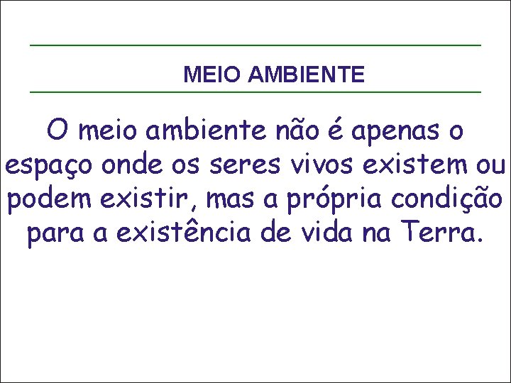 MEIO AMBIENTE O meio ambiente não é apenas o espaço onde os seres vivos