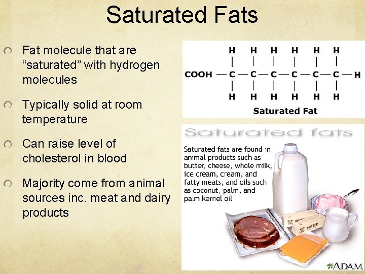 Saturated Fats Fat molecule that are “saturated” with hydrogen molecules Typically solid at room