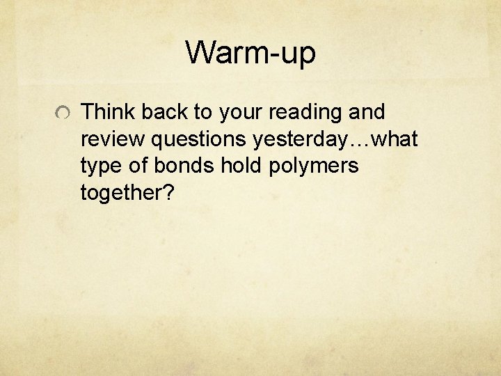 Warm-up Think back to your reading and review questions yesterday…what type of bonds hold