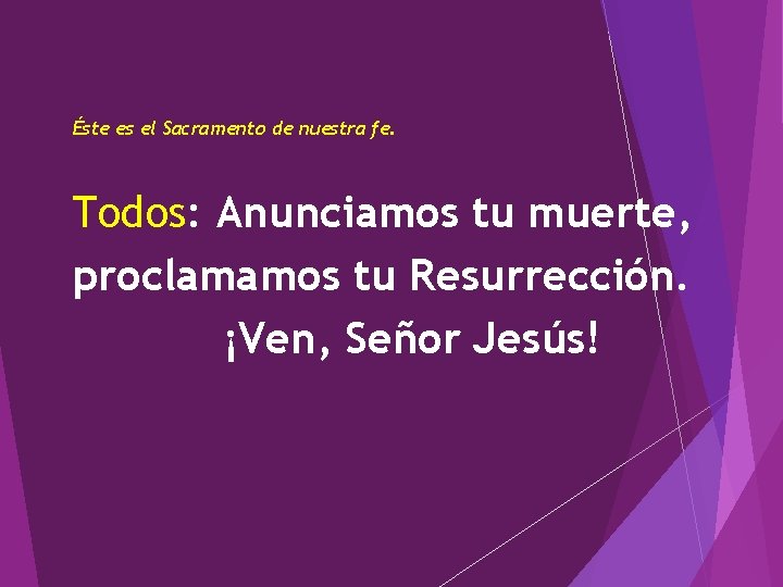 Éste es el Sacramento de nuestra fe. Todos: Anunciamos tu muerte, proclamamos tu Resurrección.