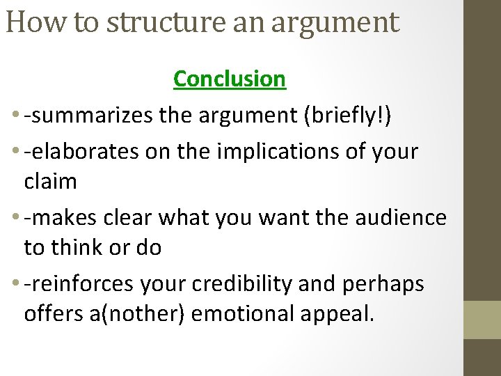 How to structure an argument Conclusion • -summarizes the argument (briefly!) • -elaborates on How to structure an argument Conclusion • -summarizes the argument (briefly!) • -elaborates on
