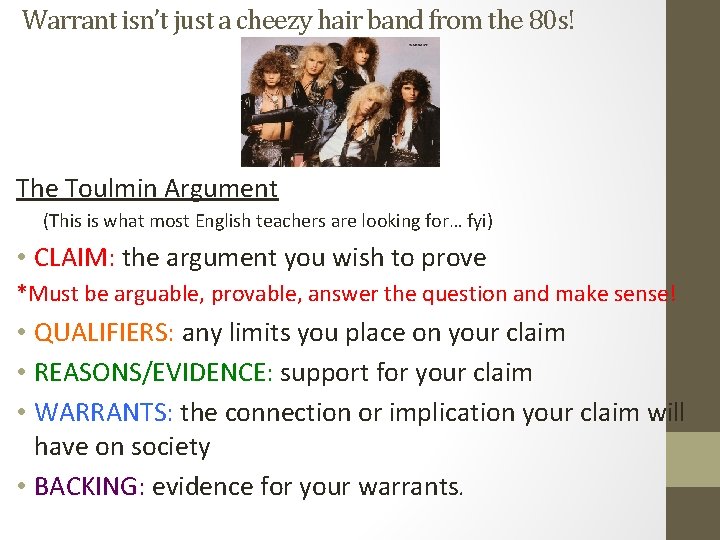 Warrant isn’t just a cheezy hair band from the 80 s! The Toulmin Argument Warrant isn’t just a cheezy hair band from the 80 s! The Toulmin Argument