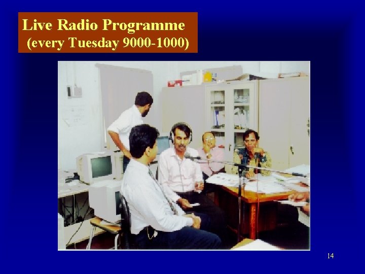 Live Radio Programme (every Tuesday 9000 -1000) 14 