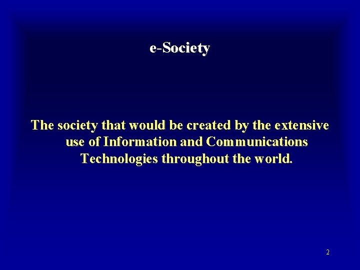 e-Society The society that would be created by the extensive use of Information and