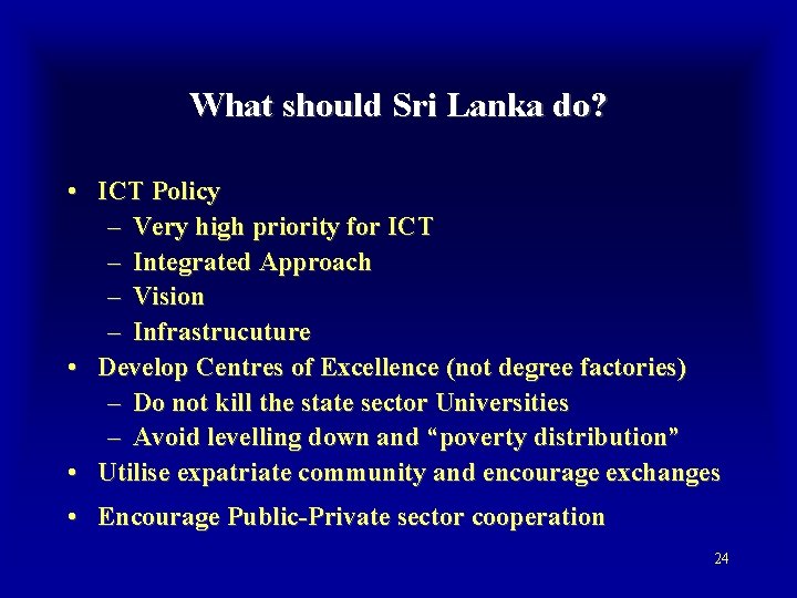 What should Sri Lanka do? • ICT Policy – Very high priority for ICT