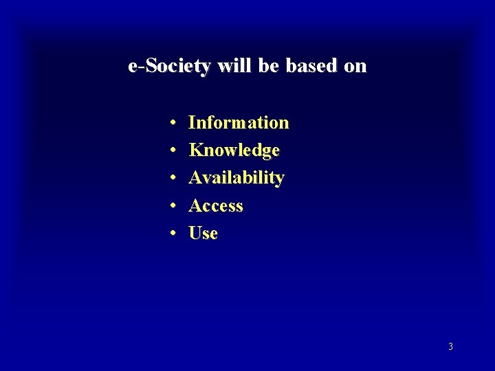 e-Society will be based on • • • Information Knowledge Availability Access Use 3