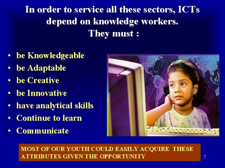In order to service all these sectors, ICTs depend on knowledge workers. They must