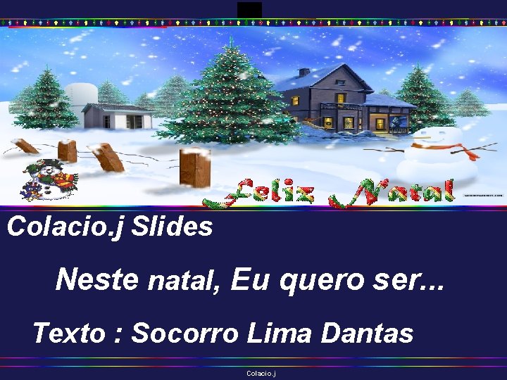 Colacio. j Slides Neste natal, Eu quero ser. . . Texto : Socorro Lima