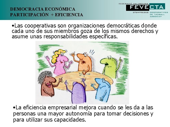 DEMOCRACIA ECONÓMICA PARTICIPACIÓN + EFICIENCIA • Las cooperativas son organizaciones democráticas donde cada uno DEMOCRACIA ECONÓMICA PARTICIPACIÓN + EFICIENCIA • Las cooperativas son organizaciones democráticas donde cada uno