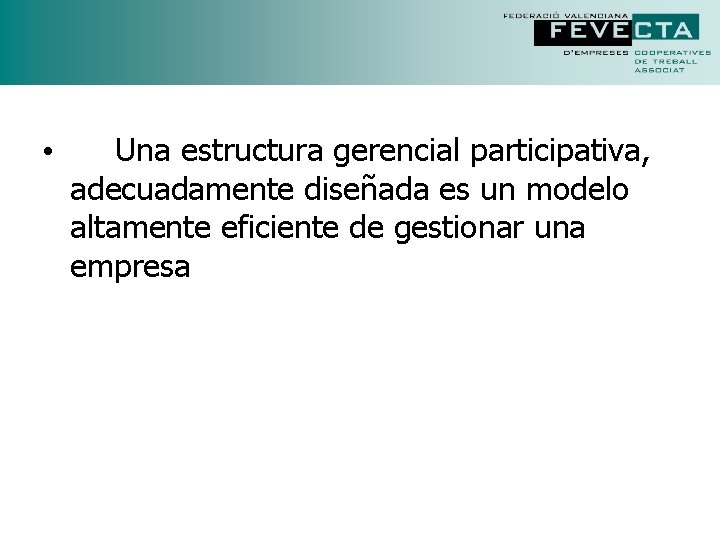 • Una estructura gerencial participativa, adecuadamente diseñada es un modelo altamente eficiente de • Una estructura gerencial participativa, adecuadamente diseñada es un modelo altamente eficiente de