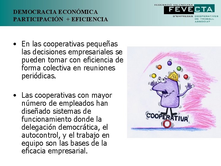 DEMOCRACIA ECONÓMICA PARTICIPACIÓN + EFICIENCIA • En las cooperativas pequeñas las decisiones empresariales se DEMOCRACIA ECONÓMICA PARTICIPACIÓN + EFICIENCIA • En las cooperativas pequeñas las decisiones empresariales se
