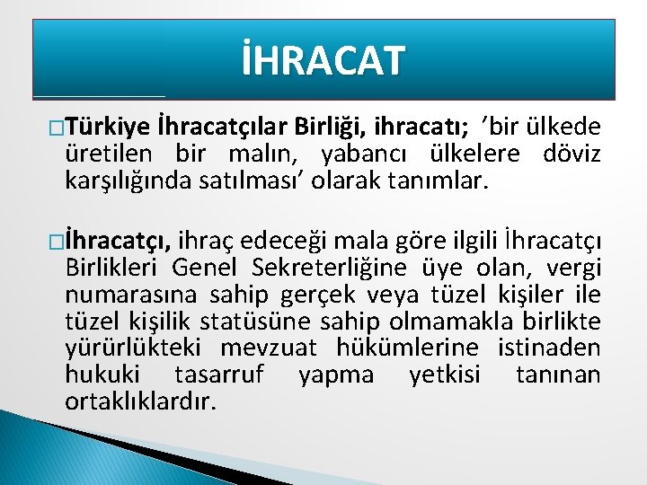 İHRACAT �Türkiye İhracatçılar Birliği, ihracatı; ’bir ülkede üretilen bir malın, yabancı ülkelere döviz karşılığında