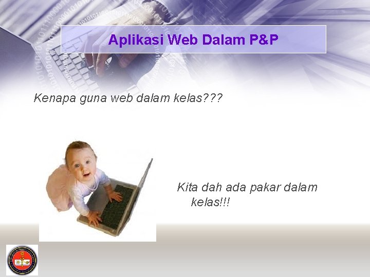 Aplikasi Web Dalam P&P Kenapa guna web dalam kelas? ? ? Kita dah ada