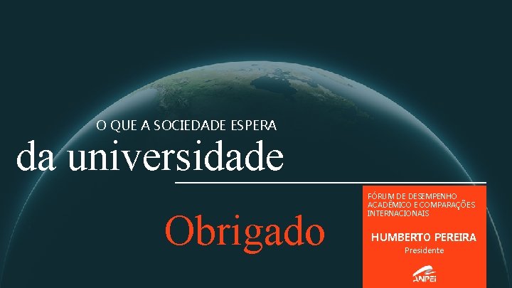O QUE A SOCIEDADE ESPERA da universidade Obrigado FÓRUM DE DESEMPENHO ACADÊMICO E COMPARAÇÕES O QUE A SOCIEDADE ESPERA da universidade Obrigado FÓRUM DE DESEMPENHO ACADÊMICO E COMPARAÇÕES