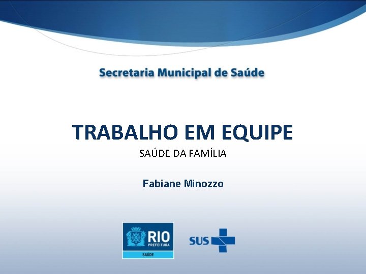 TRABALHO EM EQUIPE SAÚDE DA FAMÍLIA Fabiane Minozzo 