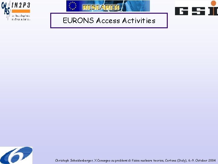 EURONS Access Activities Christoph Scheidenberger, X Convegno su problemi di fisica nucleare teorica, Cortona