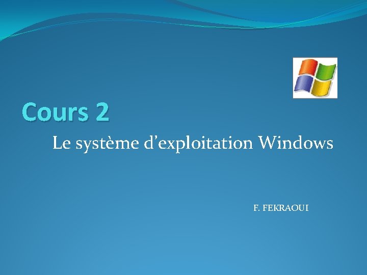 Cours 2 Le système d’exploitation Windows F. FEKRAOUI 