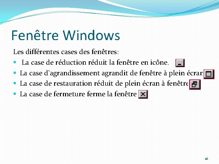 Fenêtre Windows Les différentes cases des fenêtres: § La case de réduction réduit la