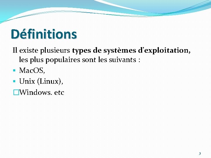 Définitions Il existe plusieurs types de systèmes d'exploitation, les plus populaires sont les suivants