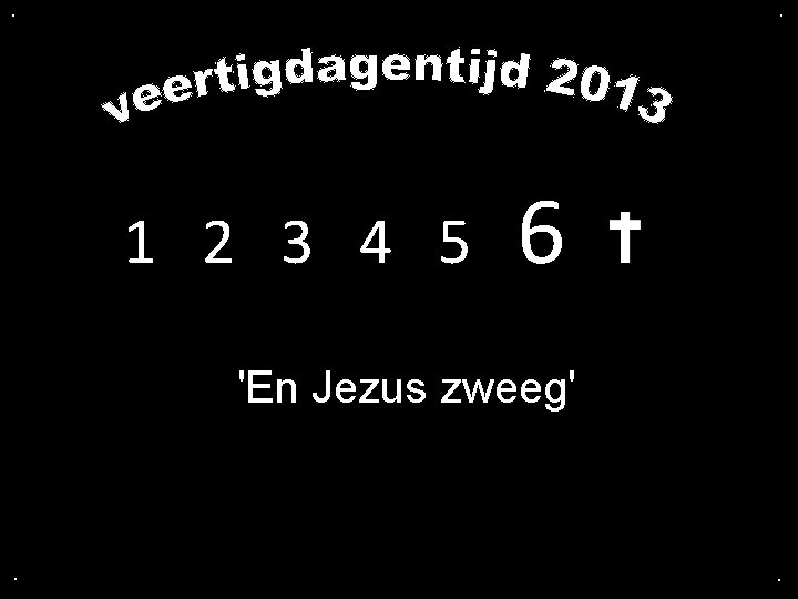 . . 1 2 3 4 5 6 'En Jezus zweeg' . . 