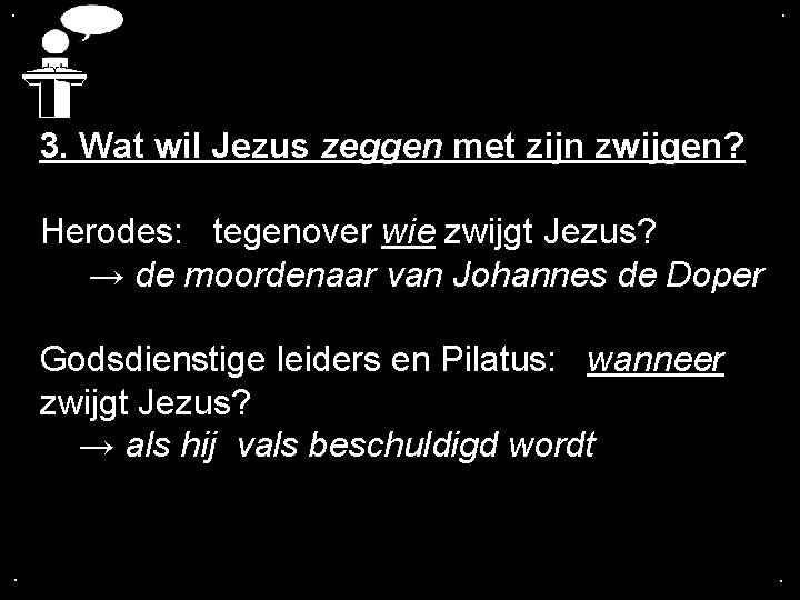 . . 3. Wat wil Jezus zeggen met zijn zwijgen? Herodes: tegenover wie zwijgt